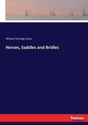 Horses, Saddles and Bridles by Carter, William Harding