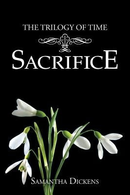 The Trilogy of Time: Sacrifice by Dickens, Samantha