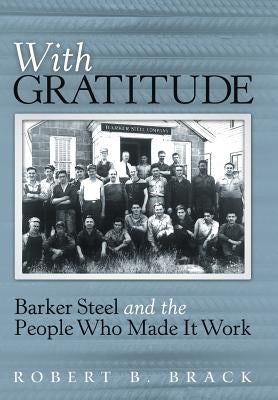 With Gratitude: Barker Steel and the People Who Made It Work by Brack, Robert B.