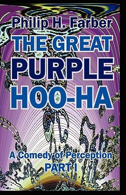 The Great Purple Hoo-Ha: A Comedy of Perception Part I by Farber, Philip H.