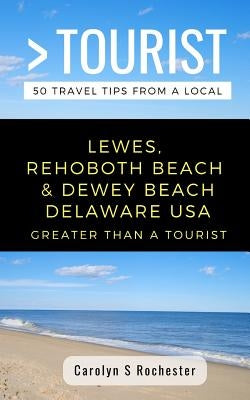 Greater Than a Tourist- Lewes, Rehoboth Beach, & Dewey Beach Delaware United States: 50 Travel Tips from a Local by Tourist, Greater Than a.