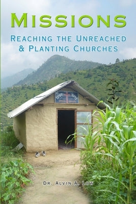 Missions: Reaching the Unreached & Planting Churches by Low, Alvin