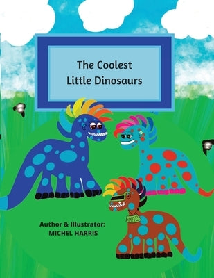 The Coolest Little Dinosaurs by Harris, Michel
