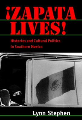 Zapata Lives!: Histories and Cultural Politics in Southern Mexico by Stephen, Lynn