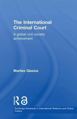 The International Criminal Court: A Global Civil Society Achievement by Glasius, Marlies