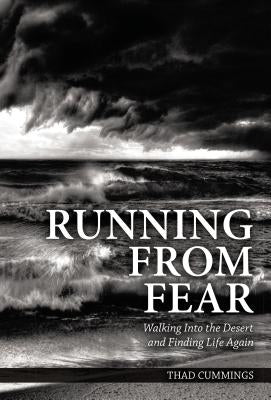 Running from Fear: Walking Into the Desert and Finding Life Again by Cummings, Thad