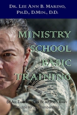 Ministry School Basic Training: Be All That You Can Be In God's Army (A Guide for Lay Membership) by Marino, Lee Ann B.