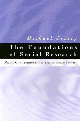 The Foundations of Social Research: Meaning and Perspective in the Research Process by Crotty, Michael J.