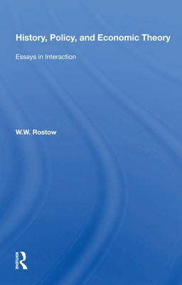 History, Policy, and Economic Theory: Essays in Interaction by Rostow, W. W.