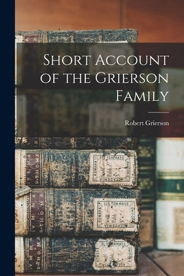 Short Account of the Grierson Family by Grierson, Robert