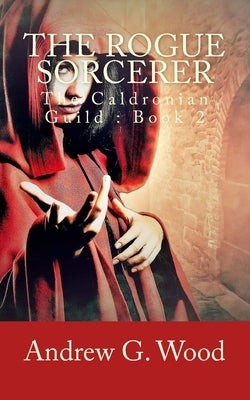 The Rogue Sorcerer: The Caldronian Guild: Book 2 by Wood, Andrew G.