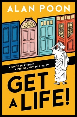 Get a Life! A Guide to Finding a Philosophy to Live By by Poon, Alan