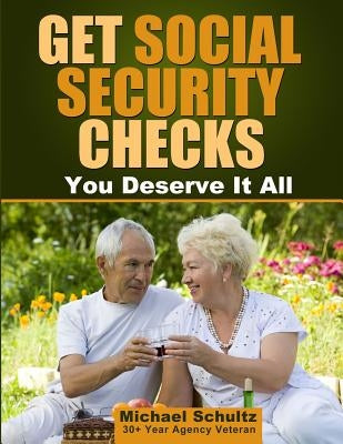 Get Social Security Checks: Everything You Need to File for Social Security Retirement, Disability, Medicare and Supplemental Security Income (Ssi by Schultz, Michael