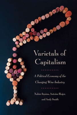 Varietals of Capitalism: A Political Economy of the Changing Wine Industry by Itçaina, Xabier