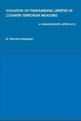 Violation of Fundamental Liberties in Counter-Terrorism Measures: A Human Rights Approach by Rastegari, Behnam
