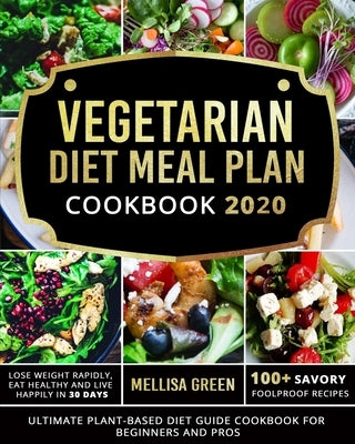 Vegetarian Diet Meal Plan Cookbook 2020: Ultimate Plant-Based Diet Guide Cookbook for Beginners and Pros- Lose Weight Rapidly, Eat Healthy and Live Ha by Green, Mellisa