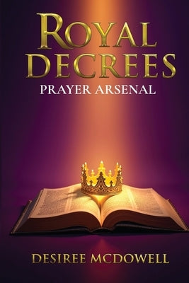Royal Decrees Prayer Arsenal by McDowell, Desiree