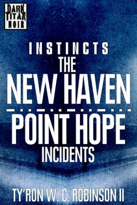 Instincts: The New Haven/Point Hope Incidents by Robinson, Ty'ron W. C., II