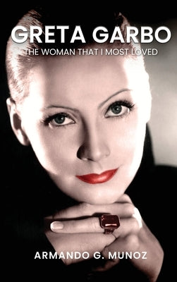 Greta Garbo: The Woman I loved the Most by Munoz, Armando G.