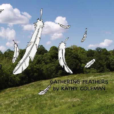 Gathering Feathers by Coleman, Kathy