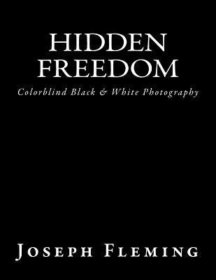 Hidden Freedom: Colorblind Black & White Photography by Fleming, Joseph