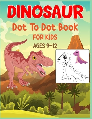Dinosaur Dot to Dot Book For Kids Ages 9-12: Connect the dot Activities for Learning by Publishing, Shobuj
