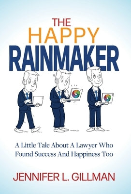 The Happy Rainmaker: A Little Tale About A Lawyer Who Found Success And Happiness Too by Gillman, Jennifer