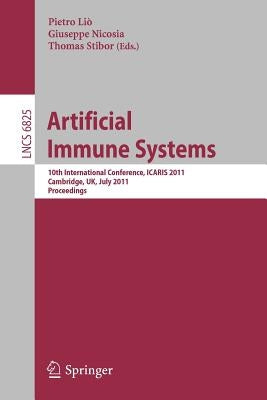 Artificial Immune Systems: 10th International Conference, Icaris 2011, Cambridge, Uk, July 18-21, 2011. Proceedings by Lio, Pietro
