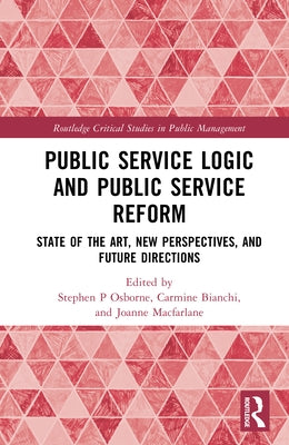 Public Service Logic and Public Service Reform: State of the Art, New Perspectives, and Future Directions by Osborne, Stephen P.