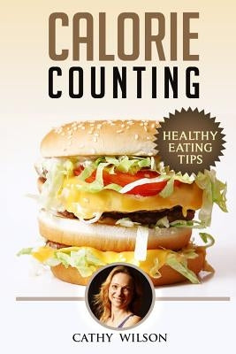 Calorie Counting: Healthy Eating Tips by Wilson, Cathy