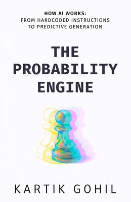 The Probability Engine: How AI Really Works And Why It Changes Everything by Gohil, Kartik