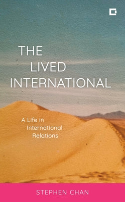 The Lived International: A Life in International Relations by Chan, Obe Stephen