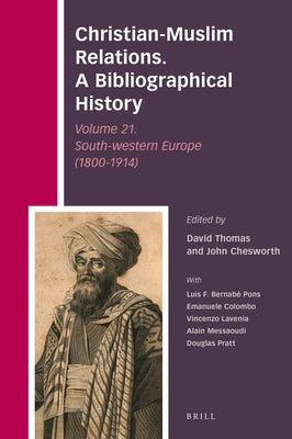 Christian-Muslim Relations. a Bibliographical History Volume 21. South-Western Europe (1800-1914) by Thomas, David