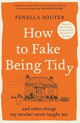 How to Fake Being Tidy: And Other Things My Mother Never Taught Me by Souter, Fenella
