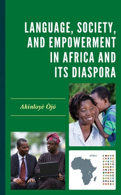Language, Society, and Empowerment in Africa and Its Diaspora by Òjó, Akinloyè