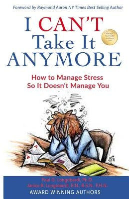 I Can't Take It Anymore: How to Manage Stress So It Doesn't Manage You by Longobardi R. N., Janice B.