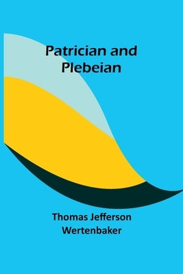 Patrician and Plebeian by Wertenbaker, Thomas Jefferson