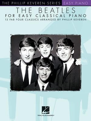 The Beatles for Easy Classical Piano: The Phillip Keveren Series by Beatles