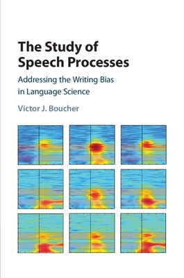 The Study of Speech Processes: Addressing the Writing Bias in Language Science by Boucher, Victor J.