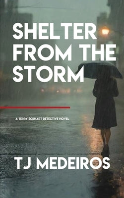 Shelter From The Storm: A Terry Eckhart Detective Novel by Medeiros, Tj