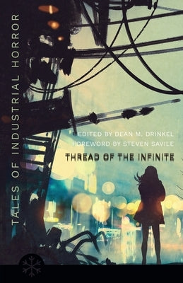 The Thread of the Infinite: Tales of Industrial Horror by Drinkel, Dean