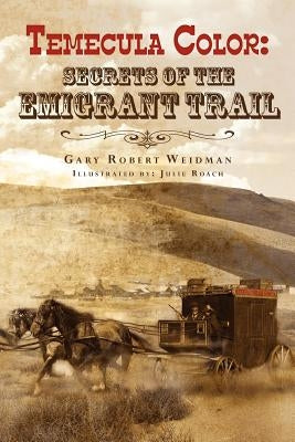 Temecula Color: Secrets of the Emigrant Trail by Roach, Julie