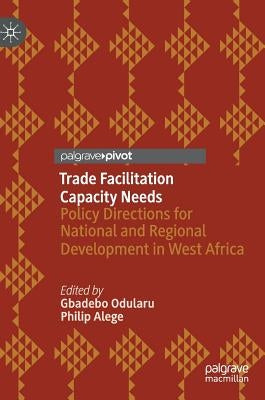 Trade Facilitation Capacity Needs: Policy Directions for National and Regional Development in West Africa by Odularu, Gbadebo