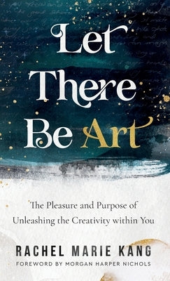 Let There Be Art by Kang, Rachel Marie