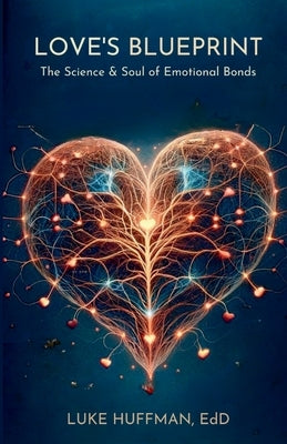 Love's Blueprint: The Science & Soul of Emotional Bonds by Huffman Edd, Luke