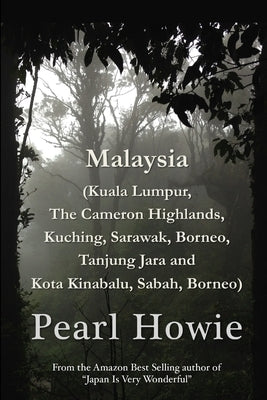 Malaysia (Kuala Lumpur, The Cameron Highlands, Kuching, Sarawak, Borneo, Tanjung Jara and Kota Kinabalu, Sabah, Borneo) by Howie, Pearl