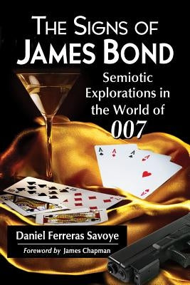The Signs of James Bond: Semiotic Explorations in the World of 007 by Ferreras Savoye, Daniel