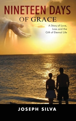 Nineteen Days of Grace: A Story of Love, Loss and the Gift of Eternal Life by Silva, Joseph