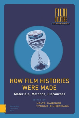How Film Histories Were Made: Materials, Methods, Discourses by Hagener, Malte
