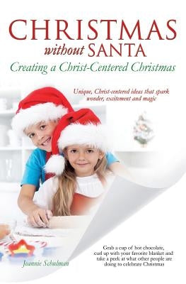 Christmas Without Santa Creating a Christ-Centered Christmas by Schulman, Jeannie